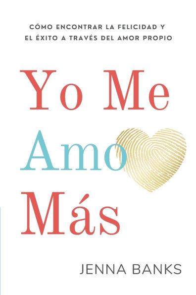 Yo Me Amo Mï¿½s: Cï¿½mo encontrar la felicidad y el ï¿½xito a travï¿½s del amor propio