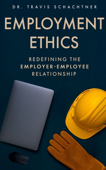 Employment Ethics: Redefining the Employer-Employee Relationship