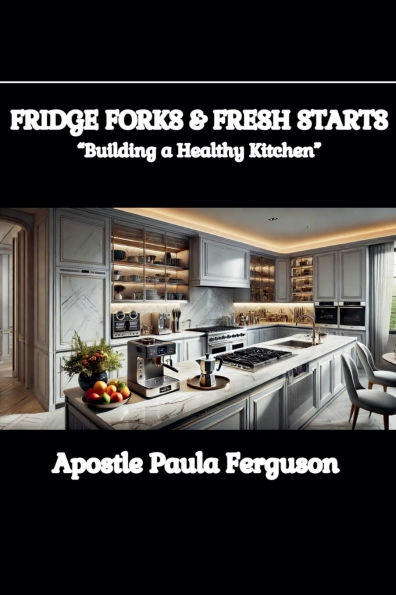 Fridge, Forks, and Fresh Starts: Building a Healthy Kitchen