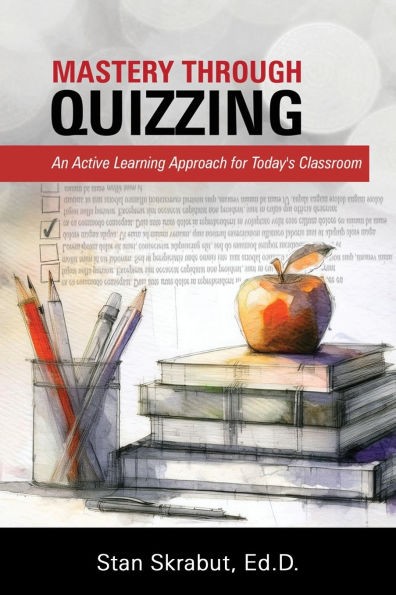Mastery Through Quizzing: An Active Learning Approach for Today's Classroom