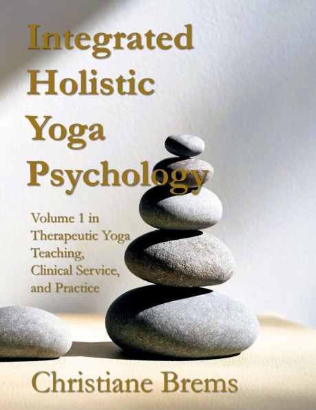 Integrated Holistic Yoga Psychology: Volume 1 in Therapeutic Yoga Teaching, Clinical Service, and Practice