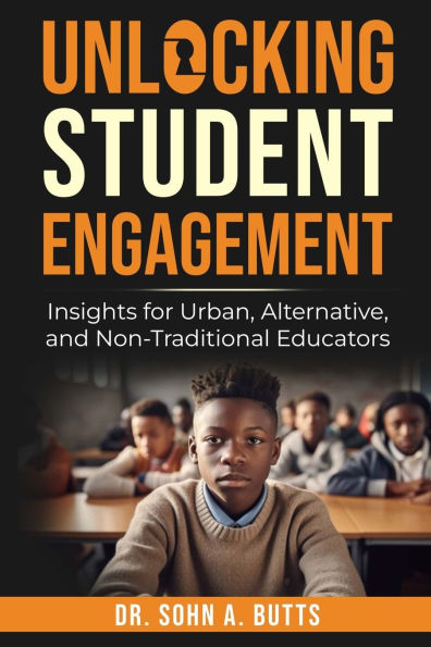 Unlocking Student Engagement: Insights for Urban, Alternative, and Non-Traditional Educators: Educators