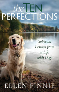 Title: The Ten Perfections: Spiritual Lessons from a Life with Dogs, Author: Ellen Finnie