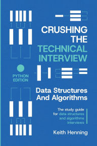 Title: Crushing The Technical Interview: Data Structures And Algorithms (Python Edition), Author: Keith Henning
