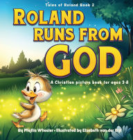 Title: Roland Runs from God: A Christian Picture Book for Ages 3-8, Author: Phyllis Wheeler