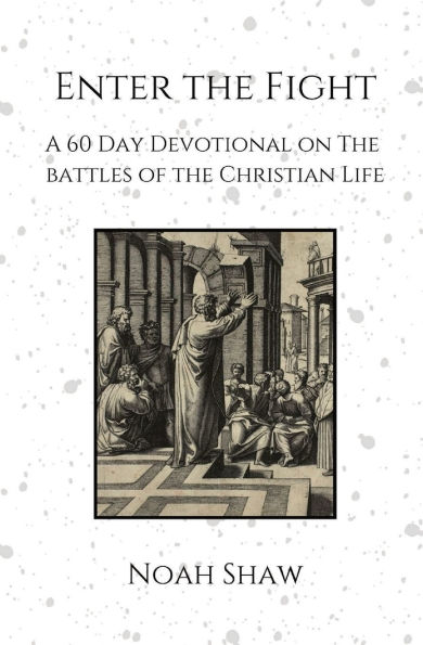 Enter the Fight: A 60 Day Devotional on the Battles of the Christian Life