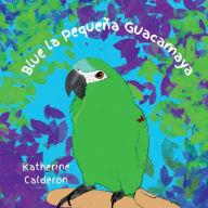 Title: Blue la Pequeña Guacamaya, Author: Katherine Calderon
