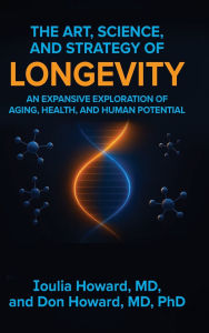 Title: The Art, Science, and Strategy of Longevity: An Expansive Exploration of Aging, Health, and Human Potential, Author: Ioulia Howard