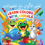 Title: Learn Colors With Animals: تَعَلم الأَلْوَان مَعَ الحَيَوَانَا&, Author: Safa Adam