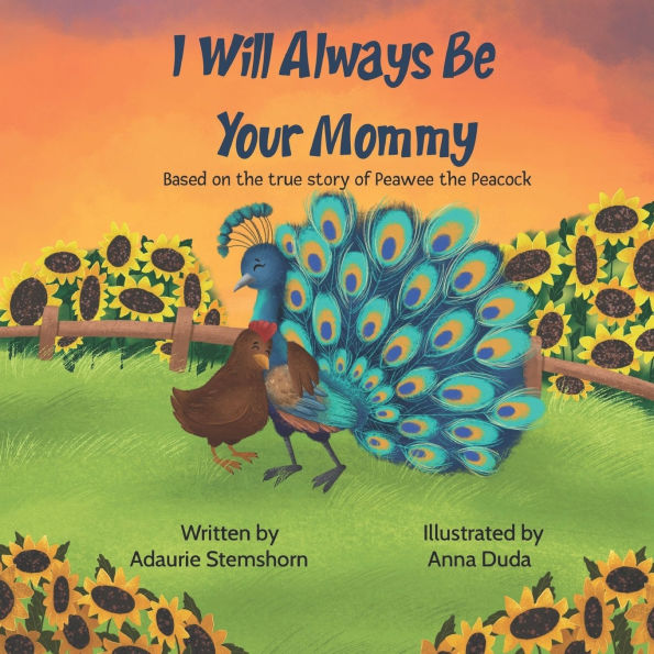 I Will Always Be Your Mommy: Based on the true story of Peawee the Peacock