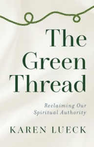 Title: The Green Thread: Reclaiming Our Spiritual Authority, Author: Karen Lueck
