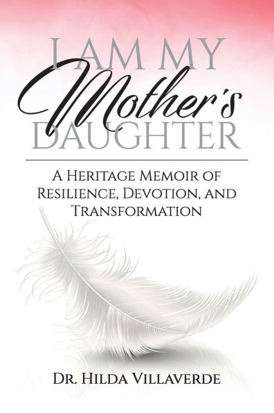 I Am My Mother's Daughter: A Heritage Memoir of Resilience, Devotion, and Transformation