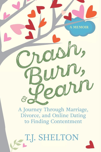 Crash, Burn, and Learn: A Journey Through Marriage, Divorce, and Online Dating to Finding Contentment