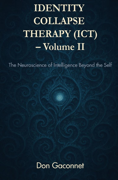 Identity Collapse Therapy - Volume II: The Neuroscience of Intelligence Beyond the Self