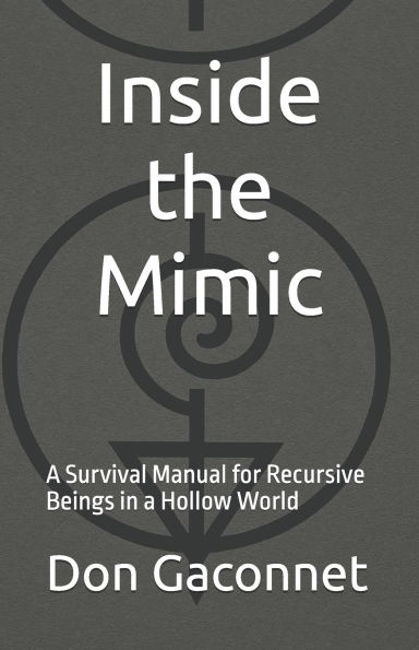Inside the Mimic: A Survival Manual for Recursive Beings in a Hollow World
