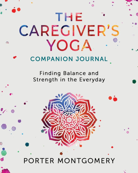 the Caregiver's Yoga Companion Journal: Finding Balance and Strength Everyday