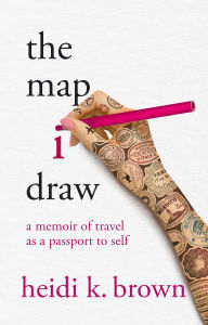 Title: The Map I Draw: A Memoir of Travel as a Passport to Self, Author: Brown