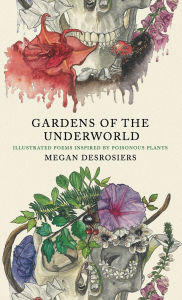 Free electronics books downloads Gardens of the Underworld: illustrated poems inspired by poisonous plants by Megan Desrosiers
