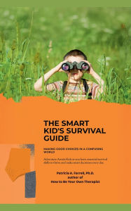 Title: The Smart Kid's Survival Guide: Making Good Choices in a Confusing World, Author: Patricia A Farrell