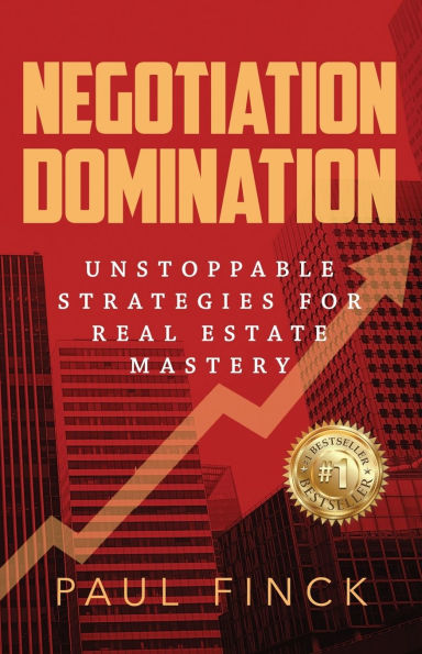 Negotiation Domination: Unstoppable Strategies for Real Estate Mastery