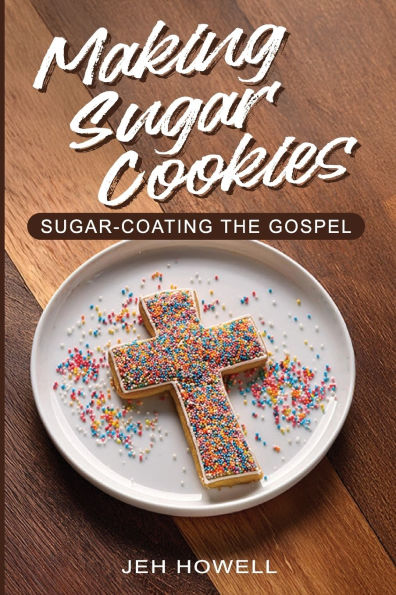 Making Sugar Cookies: Sugar-Coating the Gospel