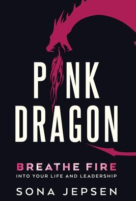 Pink Dragon: Breathe Fire Into Your Life and Leadership