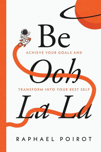 Be Ooh La La: Achieve Your Goals and Transform Into Best Self