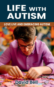 Title: Life With Autism: Love Live and Embracing Autism, Author: David Bell