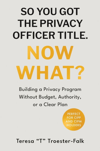 So You Got the Privacy Officer Title. Now What?