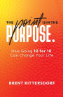 The Point Is in the Purpose: How Going 10 for 10 Can Change Your Life
