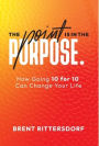 The Point Is in the Purpose: How Going 10 for 10 Can Change Your Life