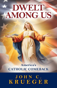 Dwelt Among Us: America's Catholic Comeback