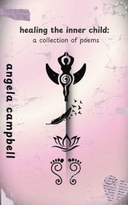 Title: healing the inner child: a collection of poems, Author: angela campbell