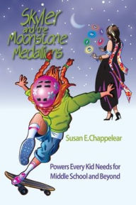 Title: Skyler and the Moonstone Medallions: Powers Every Kid Needs for Middle School and Beyond, Author: Susan E Chappelear