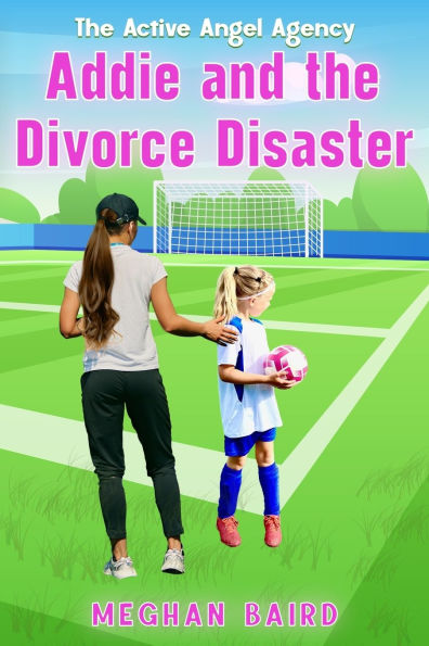Addie and the Divorce Disaster: An Active Angel Agency Book