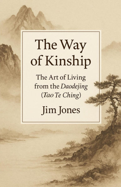 The Way of Kinship: The Art of Living from the Daodejing (Tao Te Ching)