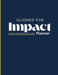 Title: Aligned for Impact 90-Day Planner: 90 Days of Purpose-Driven Action, Author: Chrissy Miller