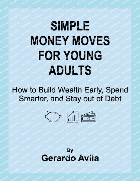 Simple Money Moves for Young Adults: How to Build Wealth Early, Spend Smarter, and Stay out of Debt