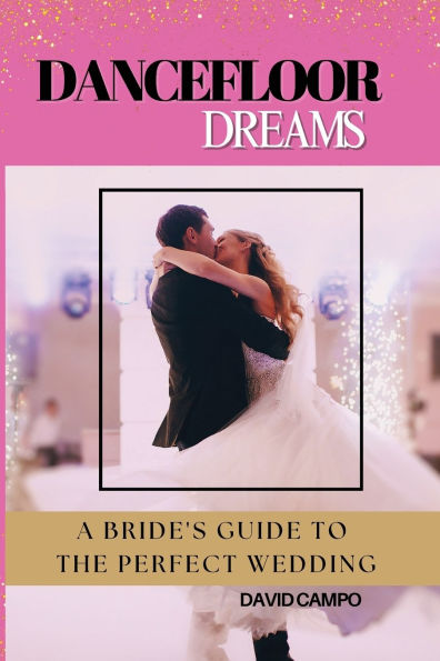 Dance Floor Dreams: A Bride's Guide to the Perfect Wedding