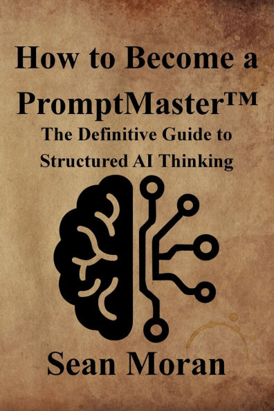 How to Become a PromptMaster(TM): The Definitive Guide to Structured AI Thinking