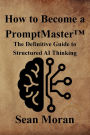 How to Become a PromptMaster(TM): The Definitive Guide to Structured AI Thinking