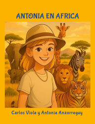 Title: Antonia en Africa: Un viaje mï¿½gico por el corazï¿½n de la sabana africana, Author: Carlos Viola