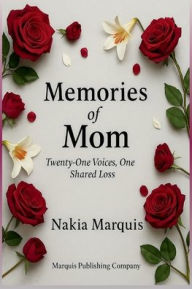 Title: Memories of Mom: Twenty-One Voices, One Shared Loss, Author: Nakia Marquis