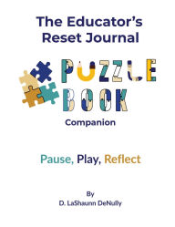 Title: The Educator's Reset Journal: Puzzle Book Companion:Pause, Play, Reflect, Author: D. LaShaunn DeNully