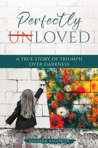Perfectly Unloved: A True Story of Triumph Over Darkness
