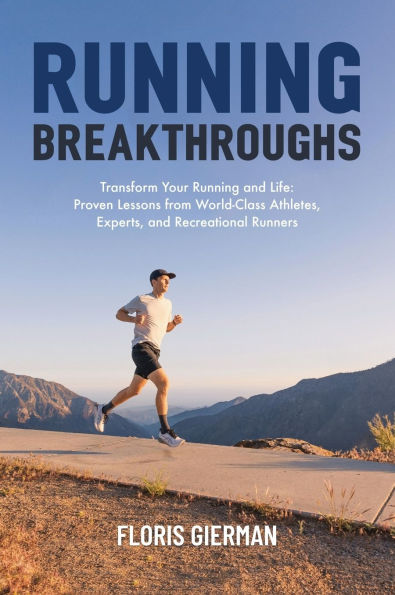 Running Breakthroughs: Transform Your Running and Life: Proven Lessons from World-Class Athletes, Experts, and Recreational Runners