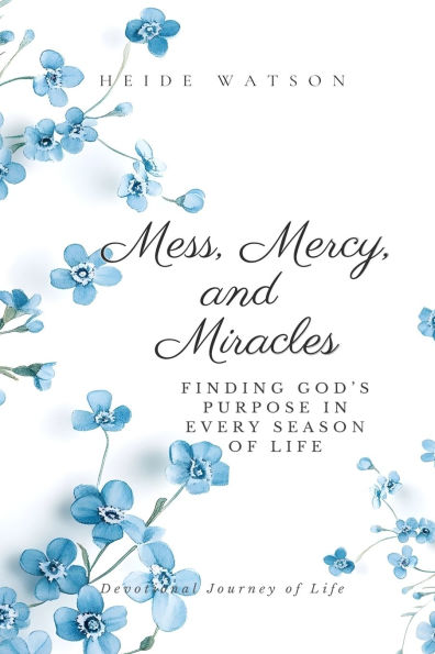 Mess, Mercy, and Miracles: Finding God's Purpose Every Season of Life