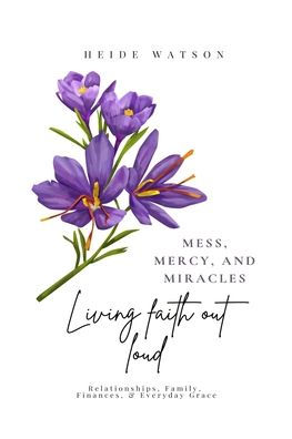 Mess, Mercy, and Miracles: Living Faith Out Loud