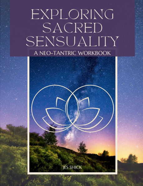 Exploring Sacred Sensuality: A Neo-Tantric Workbook