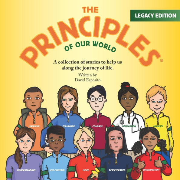 The Principles of Our World - Legacy Edition: a Collection of Stories about How the Principle of Our World Can Help Us along the Journey of Life